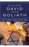 Making David into Goliath: How the World Turned Against Israel