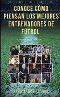 Conoce Como Piensan Los Mejores Entrenadores de Fútbol: Y También Los Más Modestos