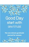 Good day start with gratitude The one minute gratitude journal for women