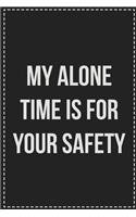 My Alone Time Is for Your Safety: College Ruled Notebook - Novelty Lined Journal - Gift Card Alternative - Perfect Keepsake For Passive Aggressive People