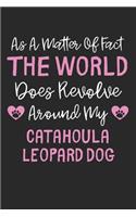 As A Matter Of Fact The World Does Revolve Around My Catahoula Leopard Dog