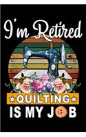 I'M Retired Quilting Is My Job