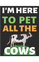 I'm Here To Pet All The Cows: Journal Notebook Gifts for Men Women and Girls - Animal Lover Notebook Journal Diary Large Print (8.5 X 11 Inches) - 100 Pages(1 Journal Notebook)