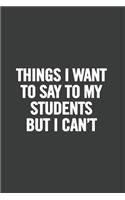 Things I Want to Say to My Students But I Can't