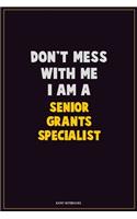 Don't Mess With Me, I Am A Senior Grants Specialist: Career Motivational Quotes 6x9 120 Pages Blank Lined Notebook Journal