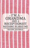 I'm a Grandma and a Receptionist Nothing Scares Me Recipe Journal: Blank Recipe Journal to Write in for Women, Cooks, BBQ and Baking Log, Document all Your Special Recipes and Notes for Your Favorite ... for Women, 