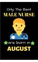 Only The Best Male Nurse Are Born in August: Blank Line Notebook for Male Nurse Funny Gift Notebook for Man and Women