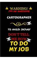 Warning! I'm An Awesome Cartographer To Avoid Injury Don't Tell Me How To Do My Job: Perfect Gag Gift For An Awesome Cartographer Who Knows How To Do Their Job! - Blank Lined Notebook Journal - 100 Pages 6 x 9 Format - Office Humour 