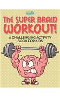 Super Brain Workout! A Challenging Activity Book for Kids