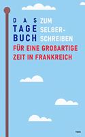 Das Tagebuch zum Selberschreiben für eine großartige Zeit in Frankreich: Reisetagebuch und Journal für Frankreich, Abschiedsbuch und Geschenk fürs Auslandsjahr, Aupair und Reise