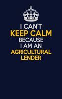 I Can't Keep Calm Because I Am An Agricultural Lender