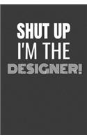 Shut Up I'm the Designer