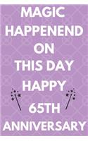 Magic Happened On This Day Happy 65th Anniversary: Funny 65th Magic happened on this day happy anniversary Birthday Gift Journal / Notebook / Diary Quote (6 x 9 - 110 Blank Lined Pages)