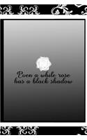 Even A White Rose Has A Black Shadow
