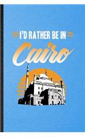 I'd Rather Be in Cairo: Funny Blank Lined Egypt Tourist Notebook/ Journal, Graduation Appreciation Gratitude Thank You Souvenir Gag Gift, Modern Cute Graphic 110 Pages