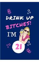 Drink Up Bitches I'm 21: Perfect Gag Gift - Blank Lined Notebook Journal - 100 Pages 6" x 9" Format - Office Humour and Banter - Girls night Out - Birthday- Hen Do -