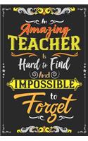 An Amazing Teacher Is Hard To Find And Impossible To Forget: A Cute Teachers Year-End Notebook Journal Gift, A 6x9" Blank Lined Wide Ruled Notepad With 120 Practice Pages For Educators