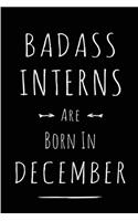 Badass Interns are Born in December: This lined journal or notebook makes a Perfect Funny gift for Birthdays for your best friend or close associate. ( An Alternative to Birthday Presen