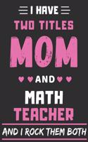 I Have Two Titles Mom And Math Teacher And I Rock Them Both