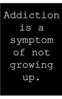 Addiction is a symptom of not growing up: Blank lined journal notepad for kids, boys, girls, students, teachers and for work; Great gift.