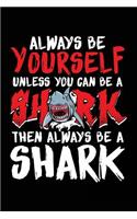 Always Be Yourself Unless You Can Be A Shark Then Always Be A Shark: Blank Lined Notebook Journal To Write In
