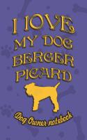 I Love My Dog Berger Picard - Dog Owner's Notebook: Doggy Style Designed Pages for Dog Owner's to Note Training Log and Daily Adventures.