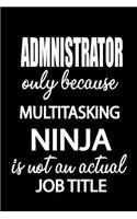 Administrator Only Because Multitasking Ninja Is Not an Actual Job Title: It's Like Riding a Bike. Except the Bike Is on Fire. and You Are on Fire! Blank Line Journal
