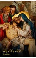 My Holy Hour - The Pieta