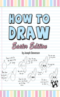 How to Draw Easter Edition: (How to Draw Holiday Editions)
