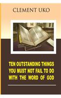 Ten outstanding things you must not fail to do with the word of God