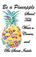 Be a Pineapple - Stand Tall, Wear a Crown, Be Sweet Inside - Journal Notebook: Be a Pineapple - Daily Writing Journal Notebook