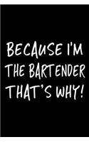 Because I'm the Bartender That's Why!