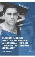 Max Schmeling and the Making of a National Hero in Twentieth-Century Germany