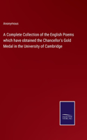 Complete Collection of the English Poems which have obtained the Chancellor's Gold Medal in the University of Cambridge