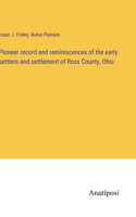 Pioneer record and reminiscences of the early settlers and settlement of Ross County, Ohio