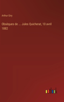Obsèques de ... Jules Quicherat, 10 avril 1882