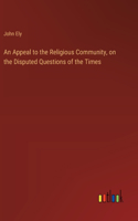 An Appeal to the Religious Community, on the Disputed Questions of the Times