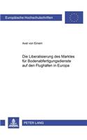 Die Liberalisierung Des Marktes Fuer Bodenabfertigungsdienste Auf Den Flughaefen in Europa: (2962 Europaeische Hochschulschriften Recht)