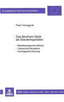 Das Abraham-Opfer ALS Glaubensparadox: Bibeltheologischer Befund - Literarische Rezeption - Kierkegaards Deutung