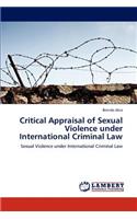 Critical Appraisal of Sexual Violence under International Criminal Law