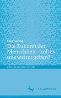Die Zukunft der Menschheit – soll es uns weiter geben?