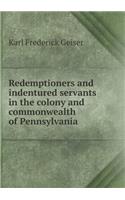 Redemptioners and indentured servants in the colony and commonwealth of Pennsylvania