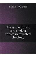 Essays, Lectures, Upon Select Topics in Revealed Theology