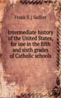 Intermediate history of the United States, for use in the fifth and sixth grades of Catholic schools