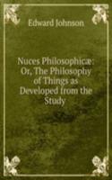 Nuces Philosophicae: Or, The Philosophy of Things as Developed from the Study .