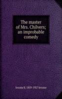 master of Mrs. Chilvers; an improbable comedy