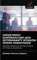 UmiejĘtnoŚci Komunikacyjne Jako Determinanty Wyników WŚród Marketerów