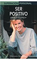 Ser Positivo: Para Vivir Mejor(Superacion Personal)