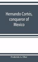 Hernando Cortés, conqueror of Mexico