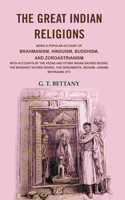 The Great Indian Religions: Being a Popular Account of Brahmanism, Hinduism, Buddhism, and Zoroastrianism with Accounts of the Vedas and other Indian Sacred Books, the Buddhist Sacred Books